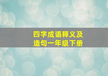 四字成语释义及造句一年级下册