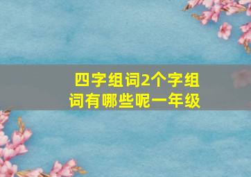 四字组词2个字组词有哪些呢一年级