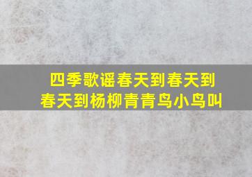 四季歌谣春天到春天到春天到杨柳青青鸟小鸟叫