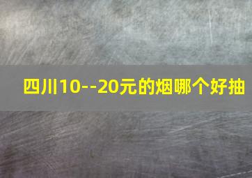 四川10--20元的烟哪个好抽