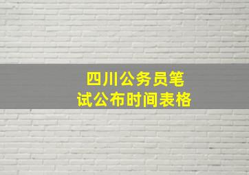 四川公务员笔试公布时间表格