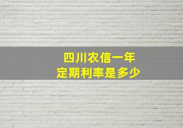 四川农信一年定期利率是多少