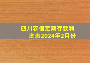 四川农信定期存款利率表2024年2月份