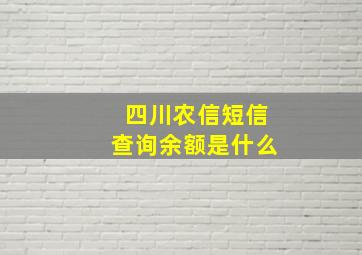 四川农信短信查询余额是什么