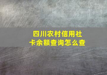 四川农村信用社卡余额查询怎么查