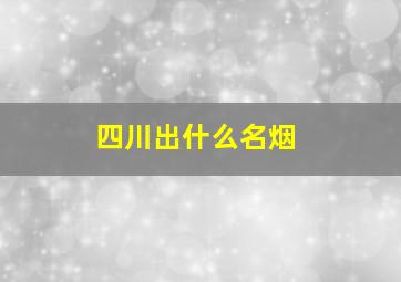 四川出什么名烟