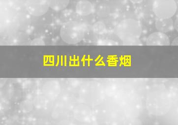 四川出什么香烟