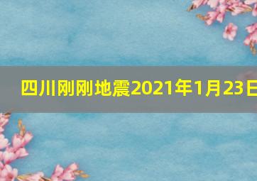 四川刚刚地震2021年1月23日