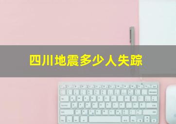 四川地震多少人失踪