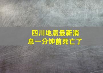 四川地震最新消息一分钟前死亡了