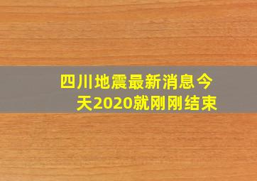 四川地震最新消息今天2020就刚刚结束