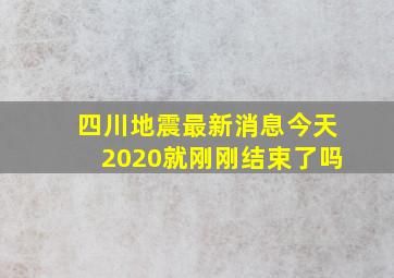 四川地震最新消息今天2020就刚刚结束了吗