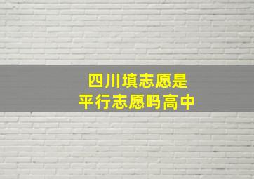 四川填志愿是平行志愿吗高中