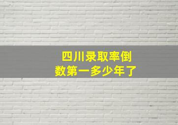 四川录取率倒数第一多少年了