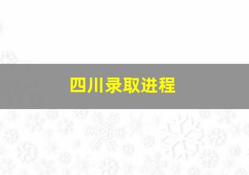 四川录取进程