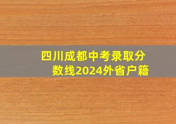 四川成都中考录取分数线2024外省户籍