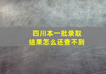 四川本一批录取结果怎么还查不到