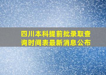 四川本科提前批录取查询时间表最新消息公布