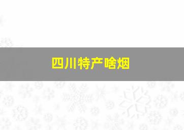 四川特产啥烟