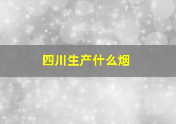 四川生产什么烟