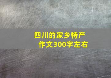 四川的家乡特产作文300字左右