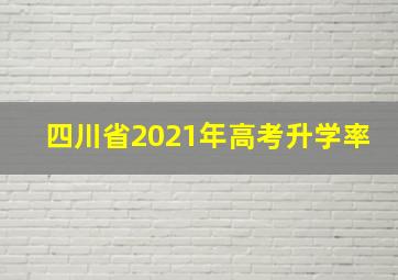 四川省2021年高考升学率