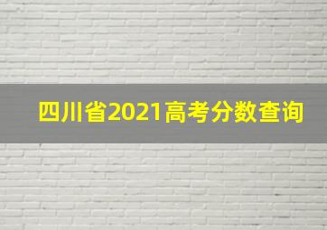 四川省2021高考分数查询