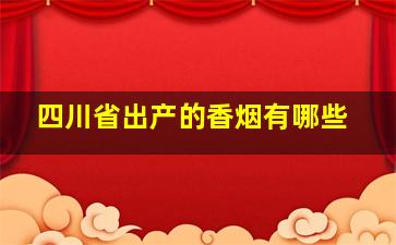 四川省出产的香烟有哪些