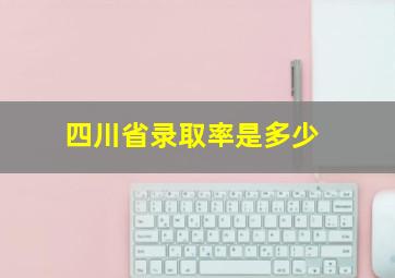 四川省录取率是多少