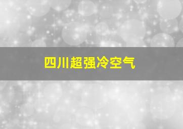 四川超强冷空气