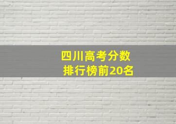 四川高考分数排行榜前20名