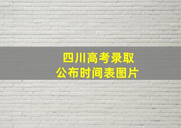 四川高考录取公布时间表图片