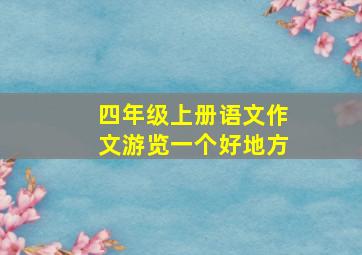 四年级上册语文作文游览一个好地方