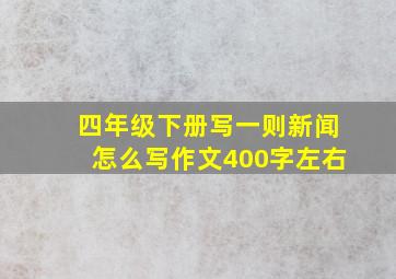 四年级下册写一则新闻怎么写作文400字左右