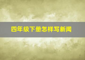 四年级下册怎样写新闻