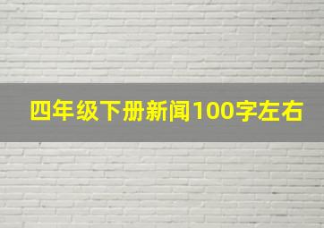 四年级下册新闻100字左右