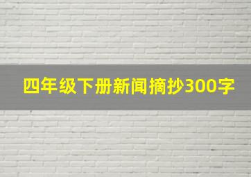 四年级下册新闻摘抄300字