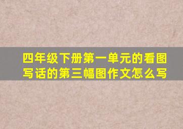 四年级下册第一单元的看图写话的第三幅图作文怎么写