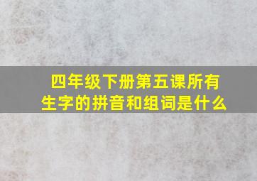 四年级下册第五课所有生字的拼音和组词是什么