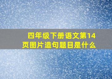 四年级下册语文第14页图片造句题目是什么