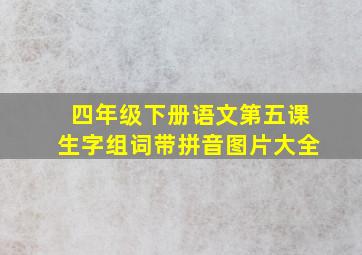 四年级下册语文第五课生字组词带拼音图片大全