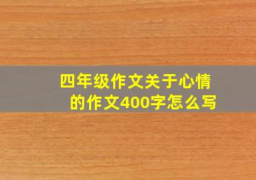 四年级作文关于心情的作文400字怎么写