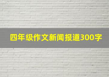 四年级作文新闻报道300字