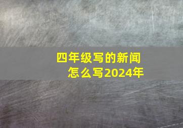 四年级写的新闻怎么写2024年