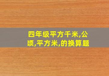 四年级平方千米,公顷,平方米,的换算题