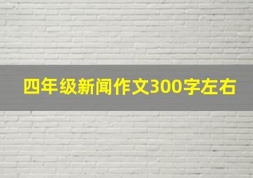 四年级新闻作文300字左右