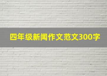 四年级新闻作文范文300字