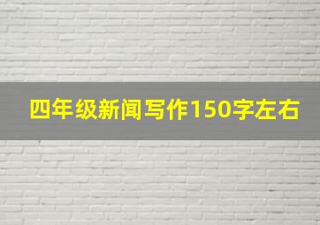 四年级新闻写作150字左右