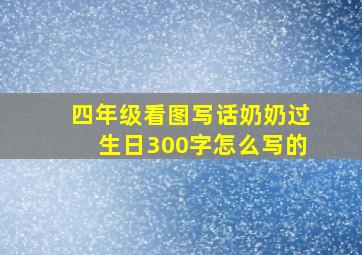 四年级看图写话奶奶过生日300字怎么写的