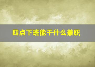 四点下班能干什么兼职